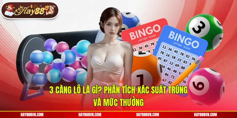 3 Càng Lô Là Gì? Phân Tích Xác Suất Trúng Và Mức Thưởng