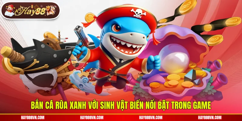 Bắn cá rùa xanh với sinh vật biển nổi bật trong game