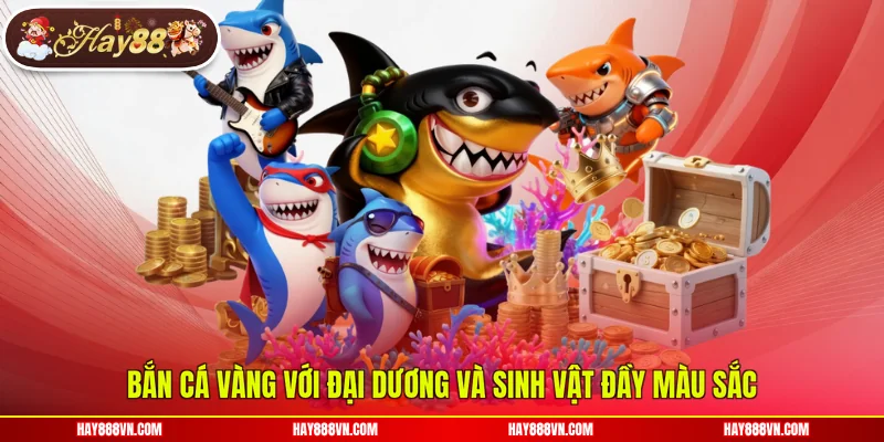 Bắn cá vàng với đại dương và sinh vật đầy màu sắc