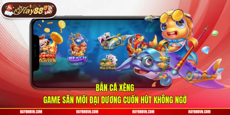 Bắn Cá Xèng - Game Săn Mồi Đại Dương Cuốn Hút Không Ngờ