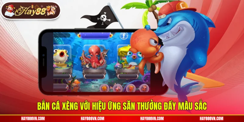 Bắn cá xèng với hiệu ứng săn thưởng đầy màu sắc