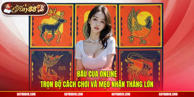 Bầu Cua Online - Trọn Bộ Cách Chơi Và Mẹo Nhận Thắng Lớn