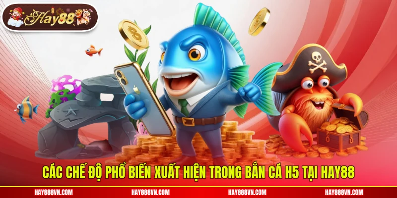 Các chế độ phổ biến xuất hiện trong bắn cá H5 tại Hay88