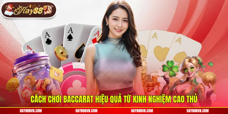 Cách chơi Baccarat hiệu quả từ kinh nghiệm cao thủ 