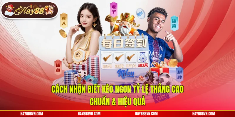 Cách Nhận Biết Kèo Ngon Tỷ Lệ Thắng Cao Chuẩn & Hiệu Quả