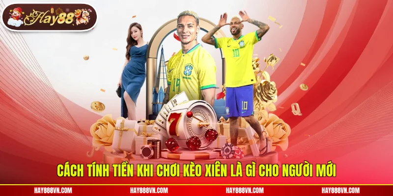 Cách tính tiền khi chơi kèo xiên là gì cho người mới