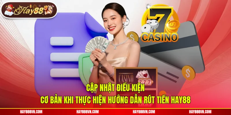 Cập nhật điều kiện cơ bản khi thực hiện hướng dẫn rút tiền Hay88