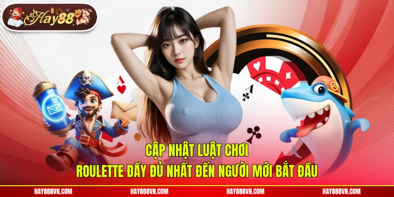 Cập nhật luật chơi Roulette đầy đủ nhất đến người mới bắt đầu