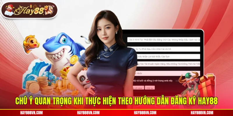Chú ý quan trọng khi thực hiện theo hướng dẫn đăng ký Hay88