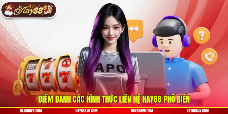Điểm danh các hình thức liên hệ Hay88 phổ biến