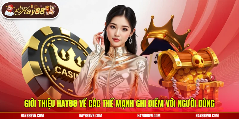 Giới thiệu Hay88 về các thế mạnh ghi điểm với người dùng