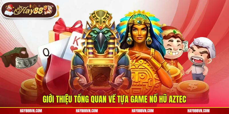 Giới thiệu tổng quan về tựa game nổ hũ Aztec