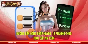 Hướng Dẫn Đăng Nhập Hay88 - 2 Phương Thức Truy Cập An Toàn