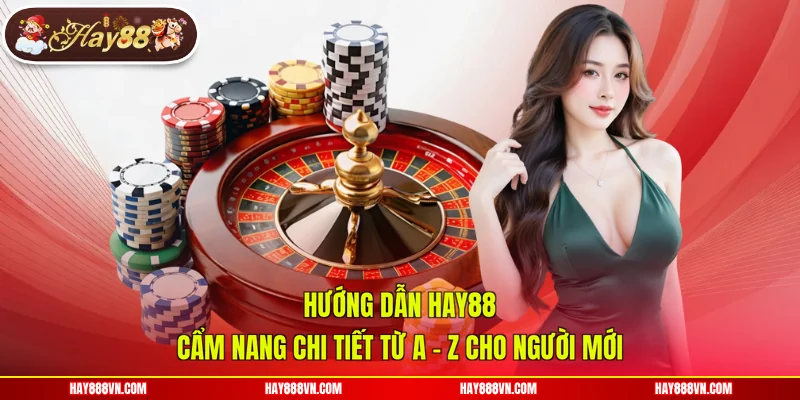 Hướng Dẫn Hay88 | Cẩm Nang Chi Tiết Từ A - Z Cho Người Mới