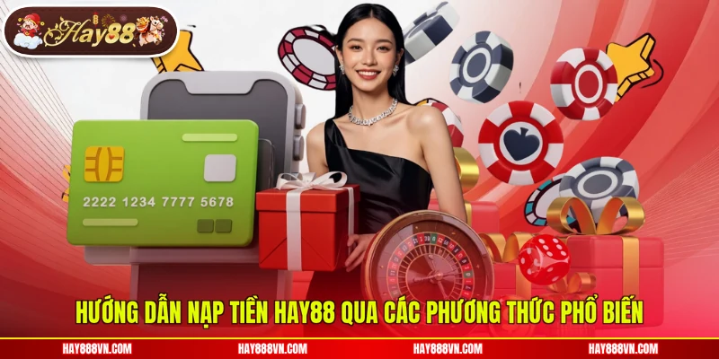 Hướng dẫn nạp tiền Hay88 qua các phương thức phổ biến
