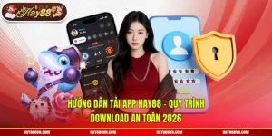 Hướng Dẫn Tải App Hay88 - Quy Trình Download An Toàn 2026