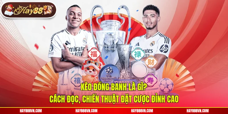Kèo Đồng Banh Là Gì? Cách Đọc, Chiến Thuật Đặt Cược Đỉnh Cao