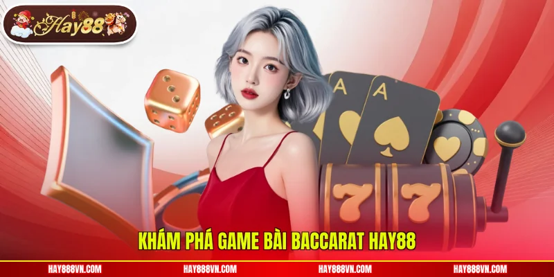 Khám phá game bài Baccarat Hay88 