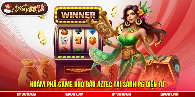 Khám phá game Kho báu Aztec tại sảnh PG điện tử