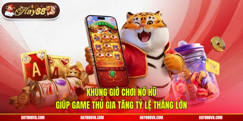 Khung Giờ Chơi Nổ Hũ Giúp Game Thủ Gia Tăng Tỷ Lệ Thắng Lớn