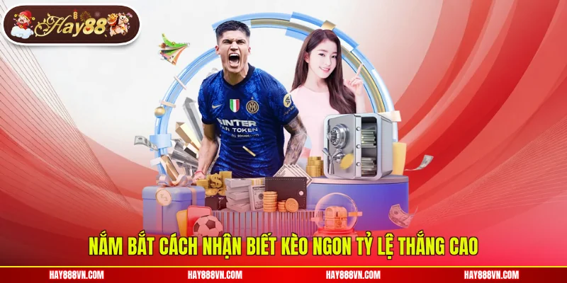 Nắm bắt cách nhận biết kèo ngon tỷ lệ thắng cao