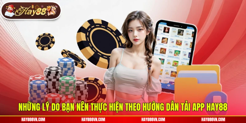 Những lý do bạn nên thực hiện theo hướng dẫn tải app Hay88