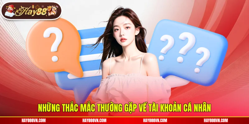 Những thắc mắc thường gặp về tài khoản cá nhân