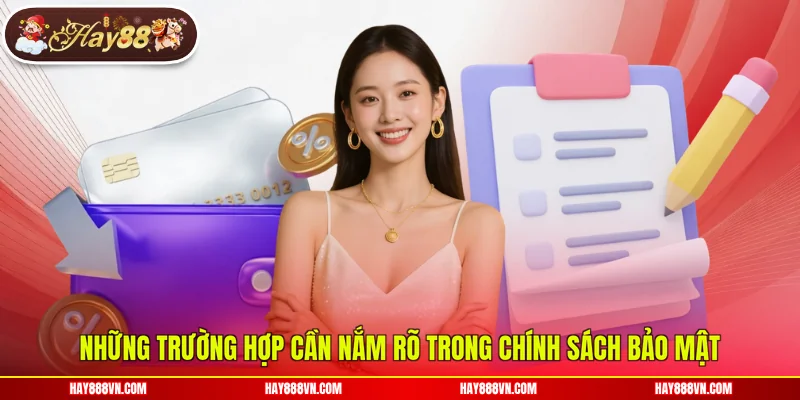 Những trường hợp cần nắm rõ trong chính sách bảo mật