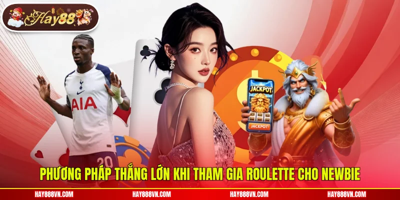 Phương pháp thắng lớn khi tham gia Roulette cho newbie
