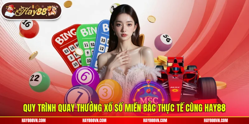 Quy trình quay thưởng xổ số miền Bắc thực tế cùng Hay88