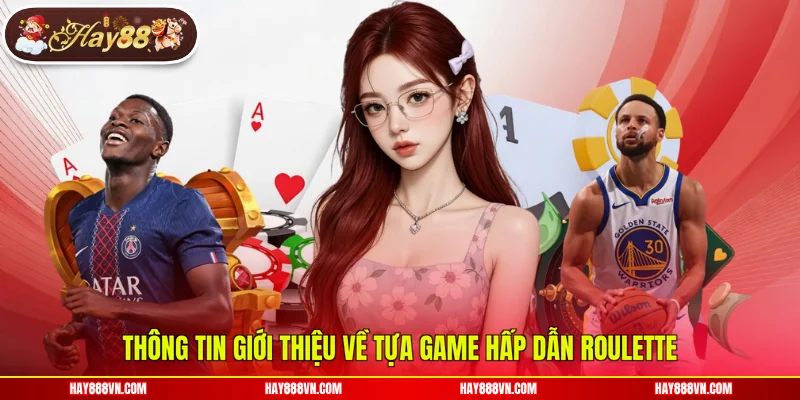 Thông tin giới thiệu về tựa game hấp dẫn Roulette