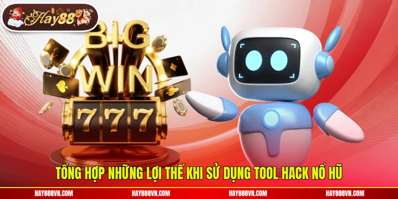 Tổng hợp những lợi thế khi sử dụng tool hack nổ hũ