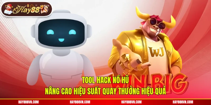 Tool Hack Nổ Hũ Nâng Cao Hiệu Suất Quay Thưởng Hiệu Quả