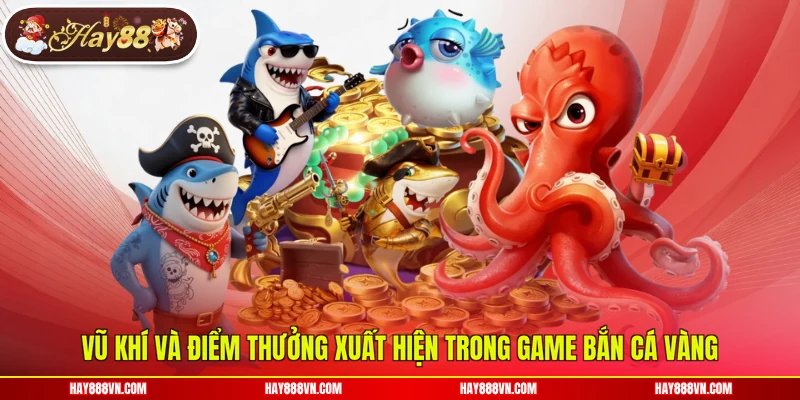 Vũ khí và điểm thưởng xuất hiện trong game bắn cá vàng