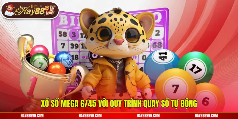 Xổ số Mega 6/45 với quy trình quay số tự động