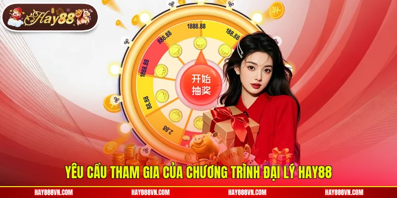 Yêu cầu tham gia của chương trình đại lý Hay88